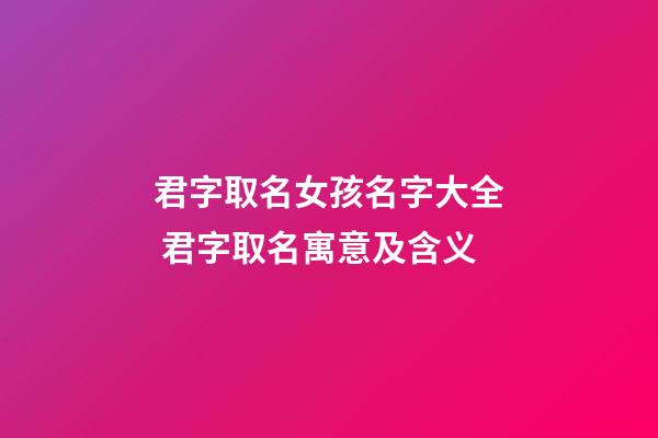 君字取名女孩名字大全 君字取名寓意及含义